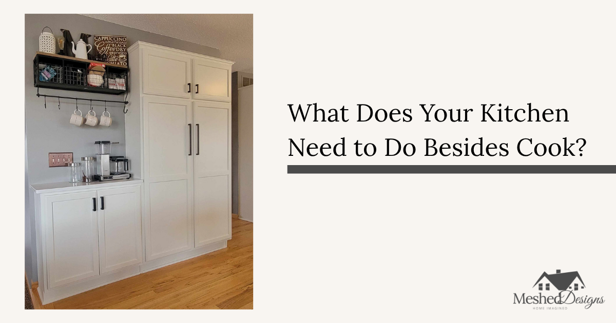 What Does Your Kitchen Need to Do Besides Cook?